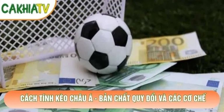Cách Tính Kèo Châu Á - Bản Chất Quy Đổi Và Các Cơ Chế