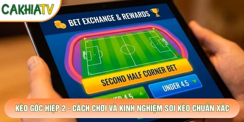 Kèo Góc Hiệp 2 – Cách Chơi Và Kinh Nghiệm Soi Kèo Chuẩn Xác