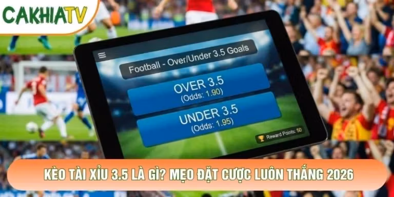 Kèo Tài Xỉu 3.5 Là Gì? Mẹo Đặt Cược Luôn Thắng 2026