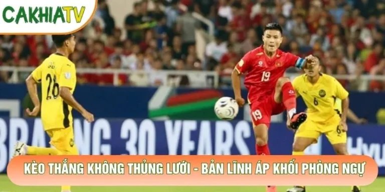 Kèo Thắng Không Thủng Lưới - Bản Lĩnh Áp Khối Phòng Ngự