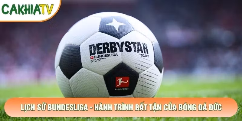 Lịch Sử Bundesliga – Hành Trình Bất Tận Của Bóng Đá Đức