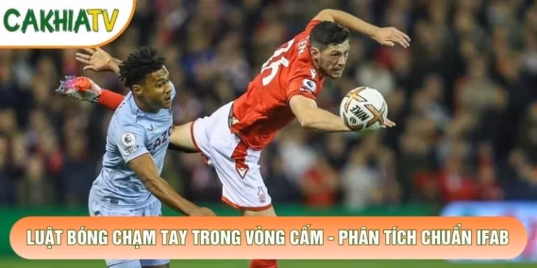 Luật Bóng Chạm Tay Trong Vòng Cấm - Phân Tích Chuẩn IFAB