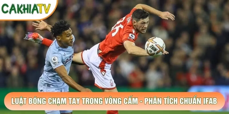 Luật Bóng Chạm Tay Trong Vòng Cấm – Phân Tích Chuẩn IFAB
