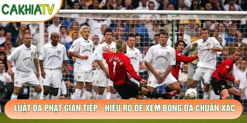 Luật Đá Phạt Gián Tiếp – Hiểu Rõ Để Xem Bóng Đá Chuẩn Xác